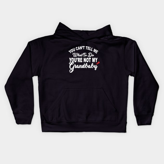 You Can't Tell Me What To Do You're Not My Grandbaby Kids Hoodie by ZimBom Designer